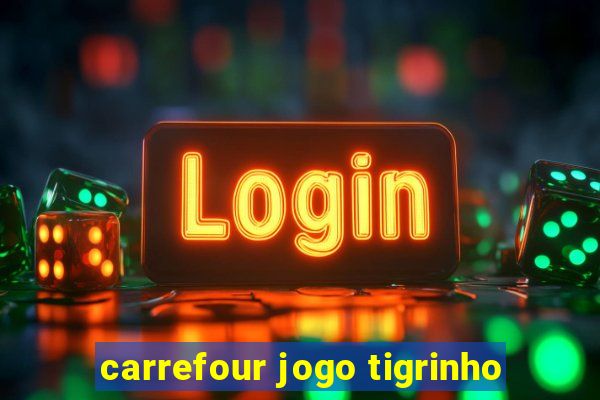 carrefour jogo tigrinho