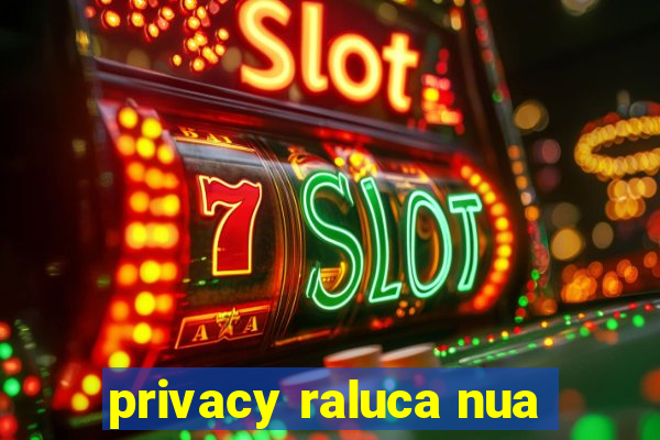 privacy raluca nua