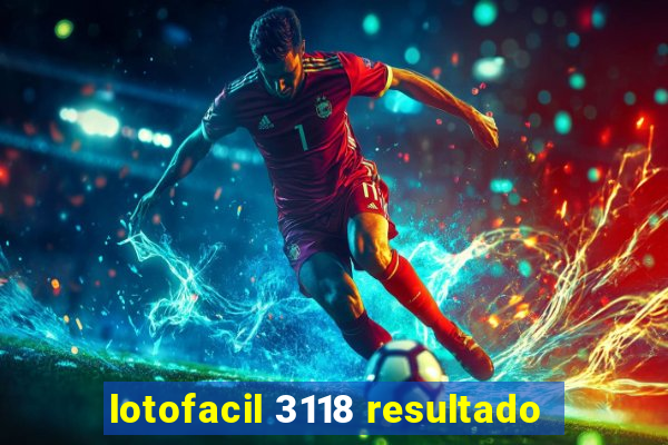 lotofacil 3118 resultado