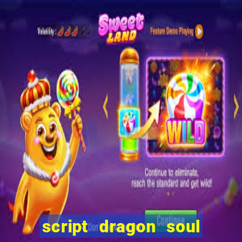 script dragon soul mobile 2024