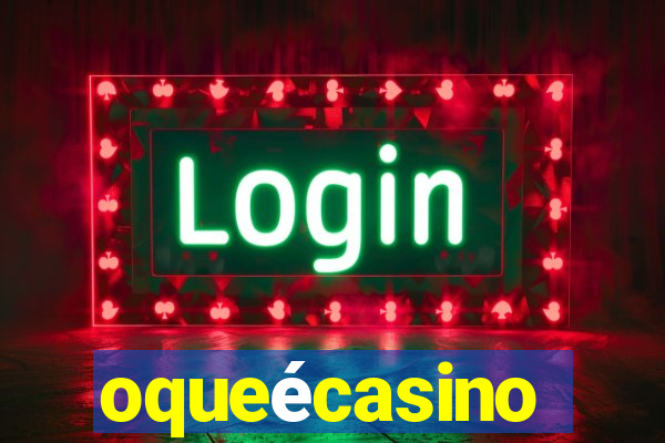 oqueécasino