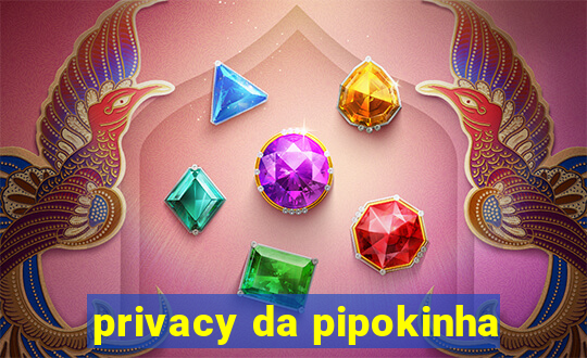 privacy da pipokinha