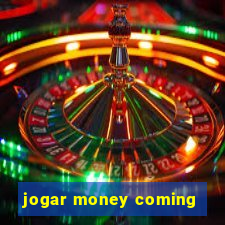 jogar money coming