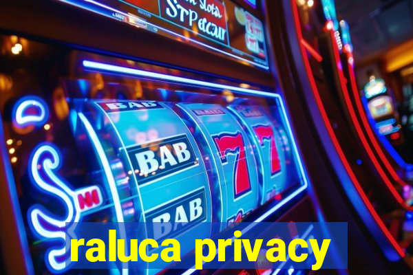 raluca privacy