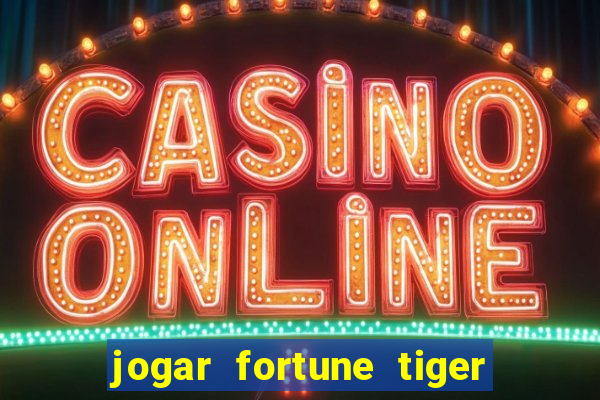 jogar fortune tiger de graca