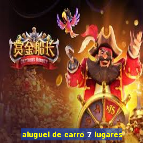 aluguel de carro 7 lugares