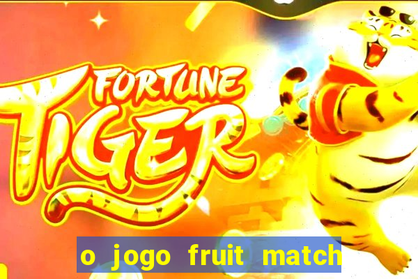 o jogo fruit match paga mesmo