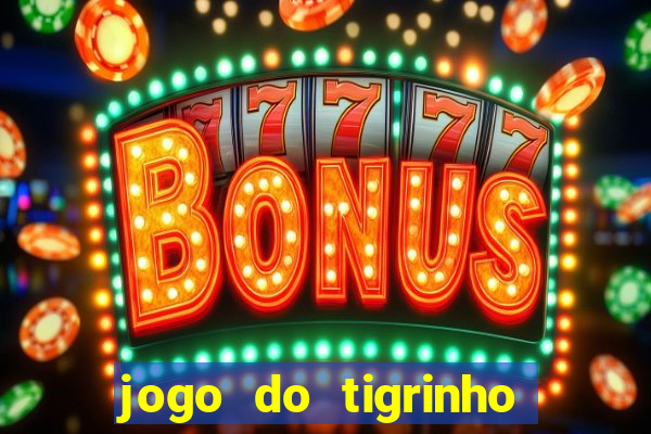 jogo do tigrinho sem deposito