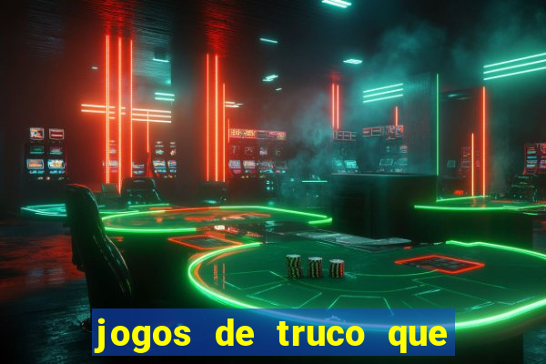 jogos de truco que ganha dinheiro