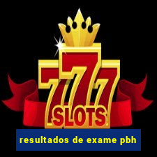 resultados de exame pbh