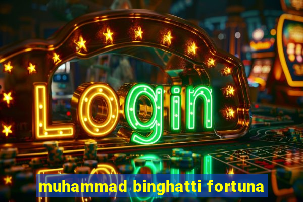 muhammad binghatti fortuna