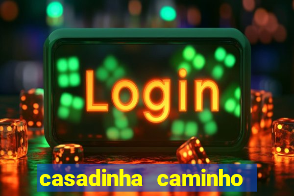 casadinha caminho da sorte