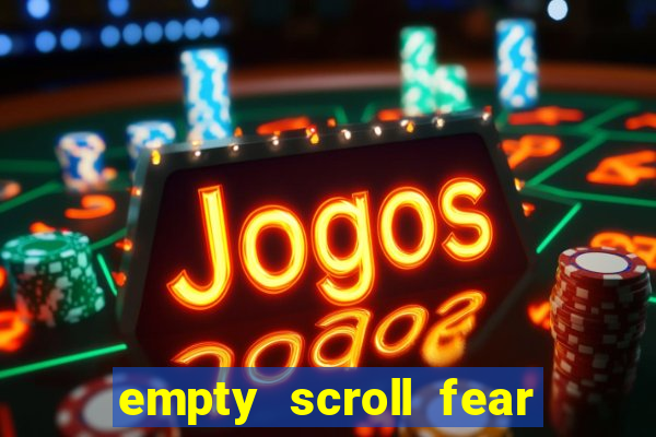 empty scroll fear and hunger best use