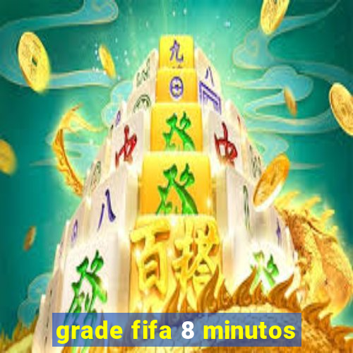 grade fifa 8 minutos