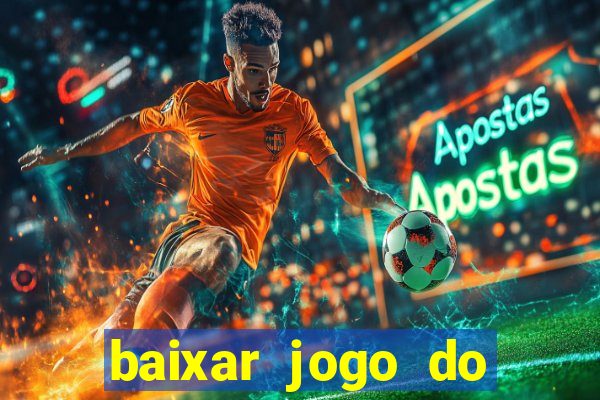 baixar jogo do tigrinho para ganhar dinheiro