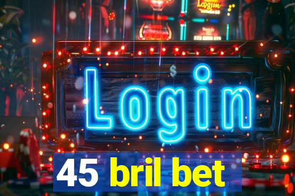 45 bril bet