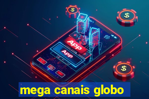 mega canais globo