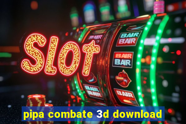 pipa combate 3d download