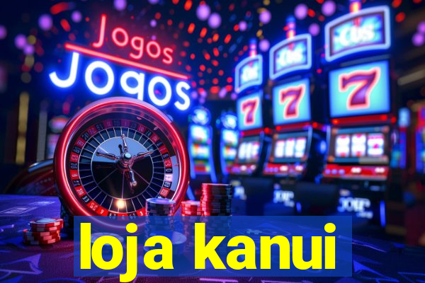 loja kanui