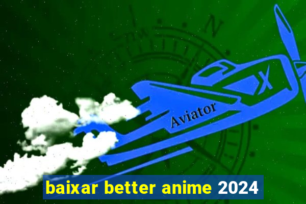 baixar better anime 2024