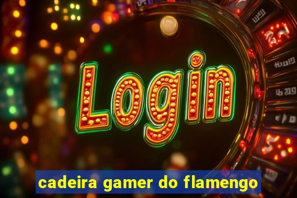 cadeira gamer do flamengo