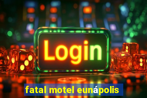 fatal motel eunápolis