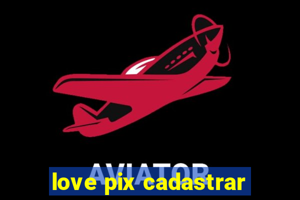 love pix cadastrar