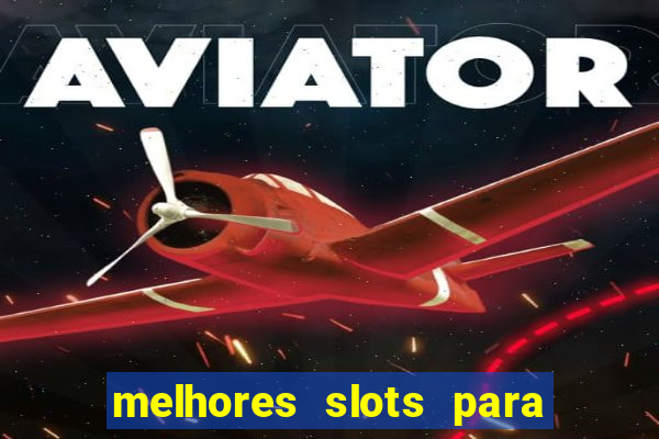 melhores slots para ganhar dinheiro