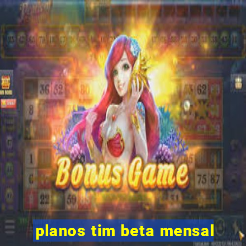 planos tim beta mensal