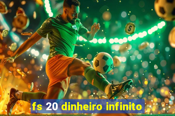 fs 20 dinheiro infinito