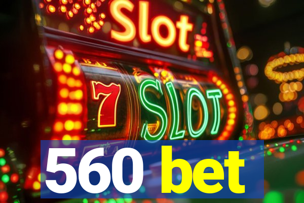 560 bet