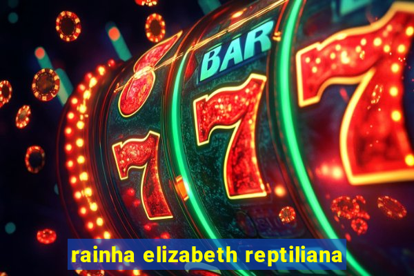 rainha elizabeth reptiliana