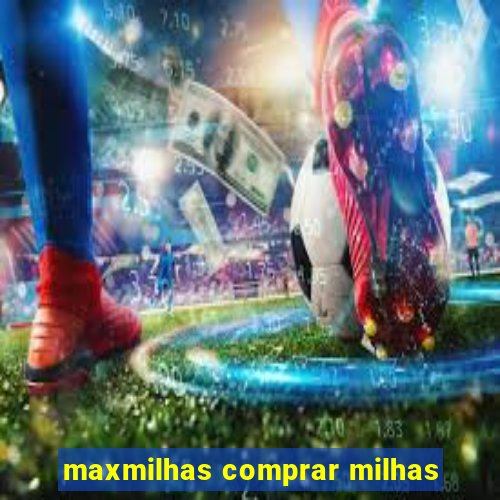 maxmilhas comprar milhas