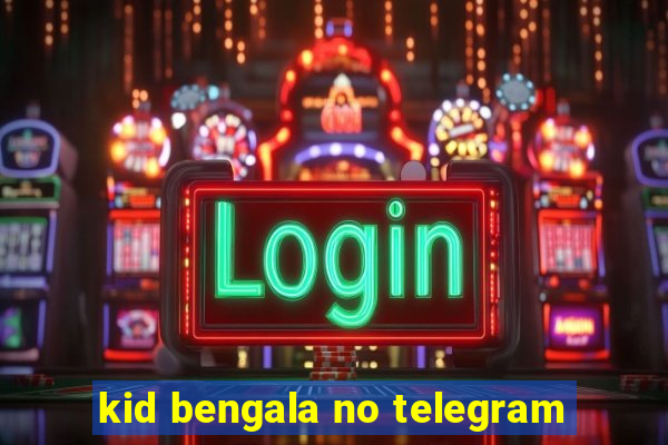 kid bengala no telegram