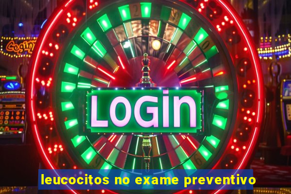 leucocitos no exame preventivo