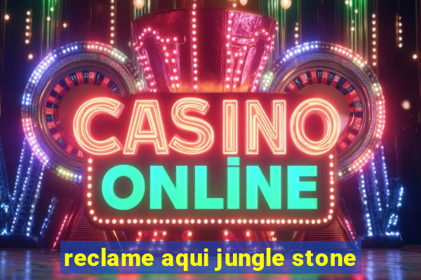 reclame aqui jungle stone