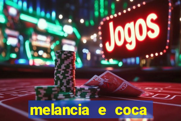 melancia e coca cola faz mal