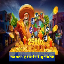 banca gratis tigrinho