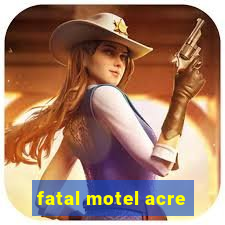 fatal motel acre