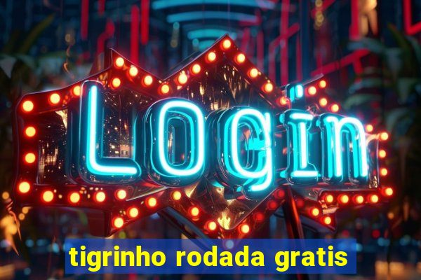 tigrinho rodada gratis