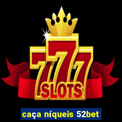 caça níqueis 52bet