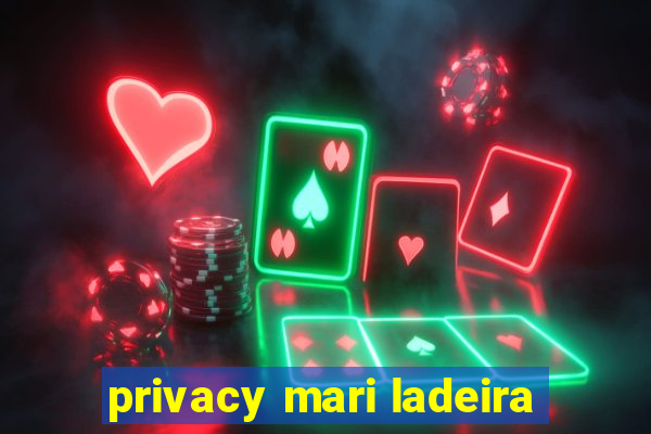 privacy mari ladeira