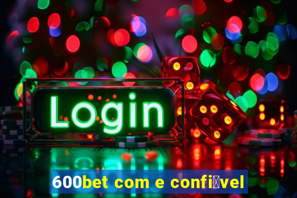 600bet com e confi谩vel