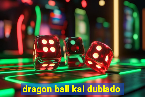 dragon ball kai dublado