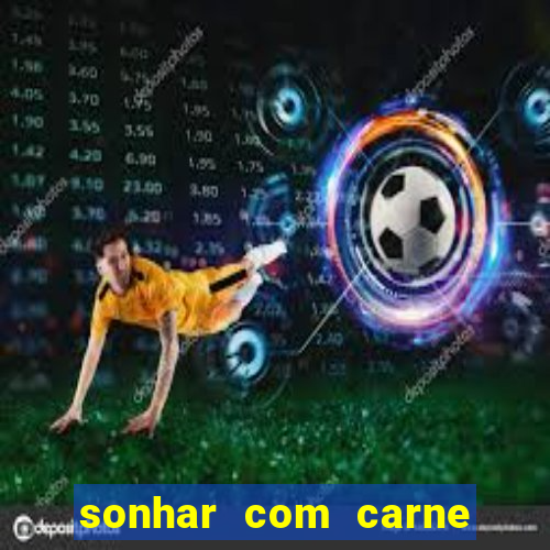 sonhar com carne assada jogo do bicho