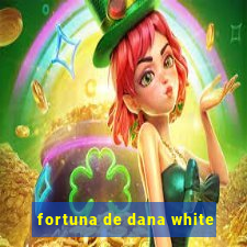 fortuna de dana white