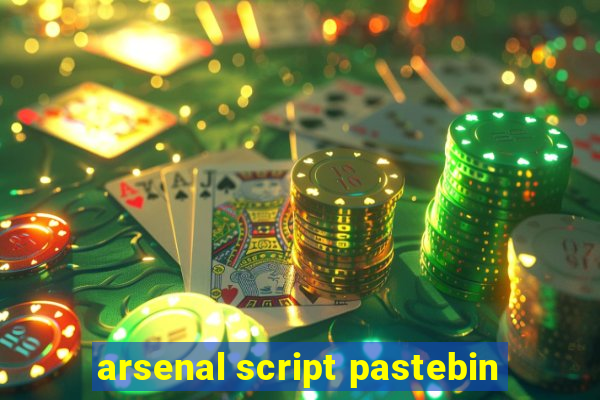 arsenal script pastebin