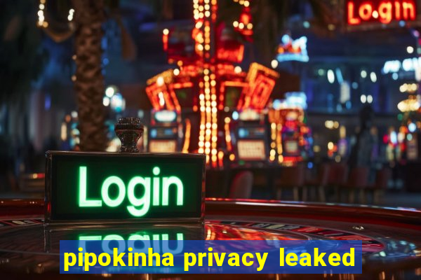 pipokinha privacy leaked