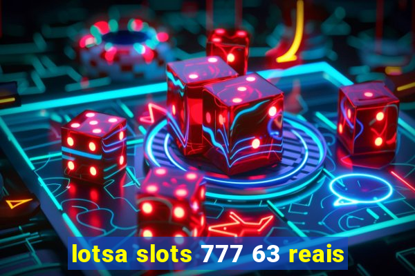 lotsa slots 777 63 reais