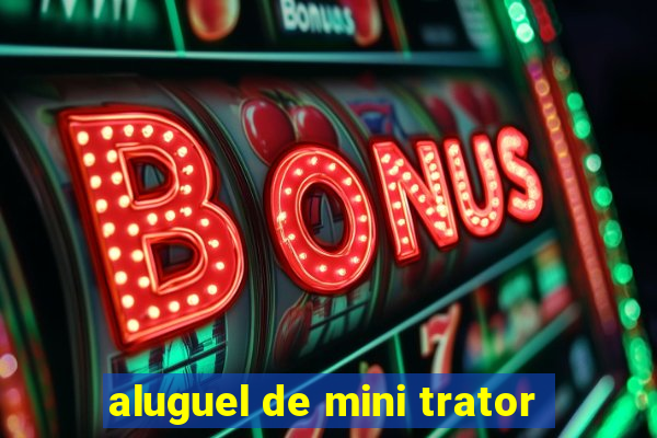 aluguel de mini trator